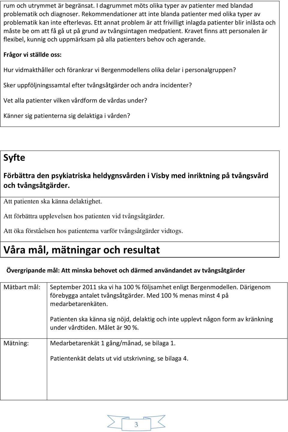 Ett annat problem är att frivilligt inlagda patienter blir inlåsta och måste be om att få gå ut på grund av tvångsintagen medpatient.