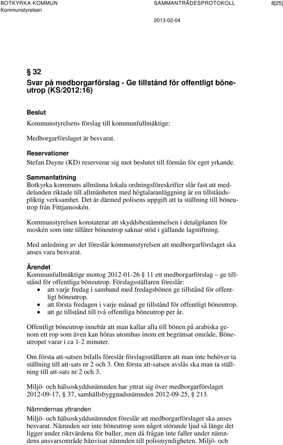 Sammanfattning Botkyrka kommuns allmänna lokala ordningsföreskrifter slår fast att meddelanden riktade till allmänheten med högtalaranläggning är en tillståndspliktig verksamhet.