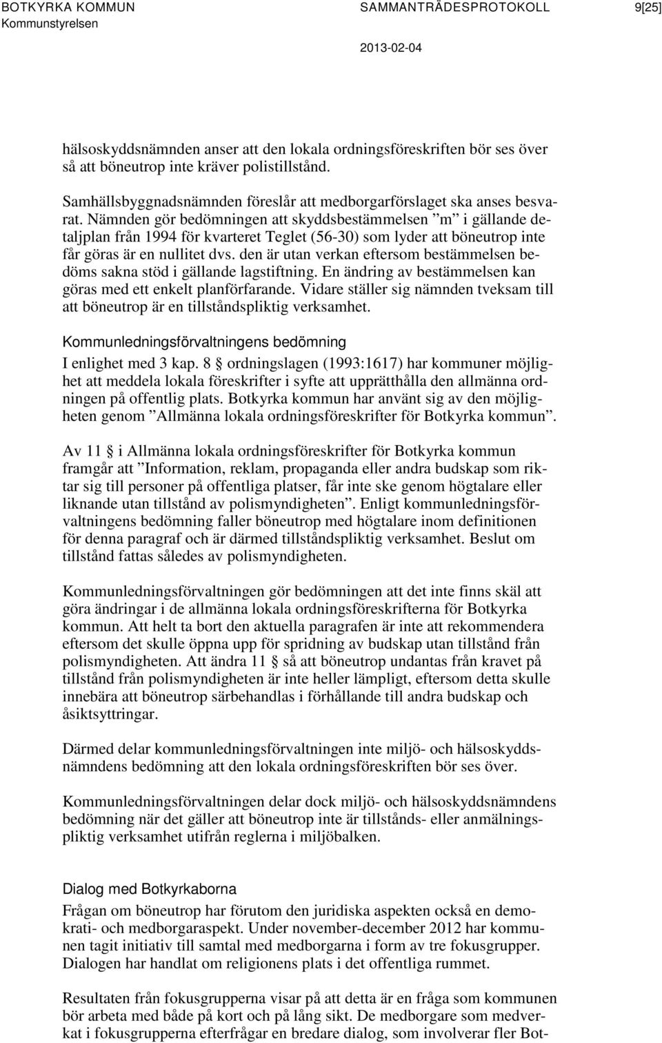 Nämnden gör bedömningen att skyddsbestämmelsen m i gällande detaljplan från 1994 för kvarteret Teglet (56-30) som lyder att böneutrop inte får göras är en nullitet dvs.