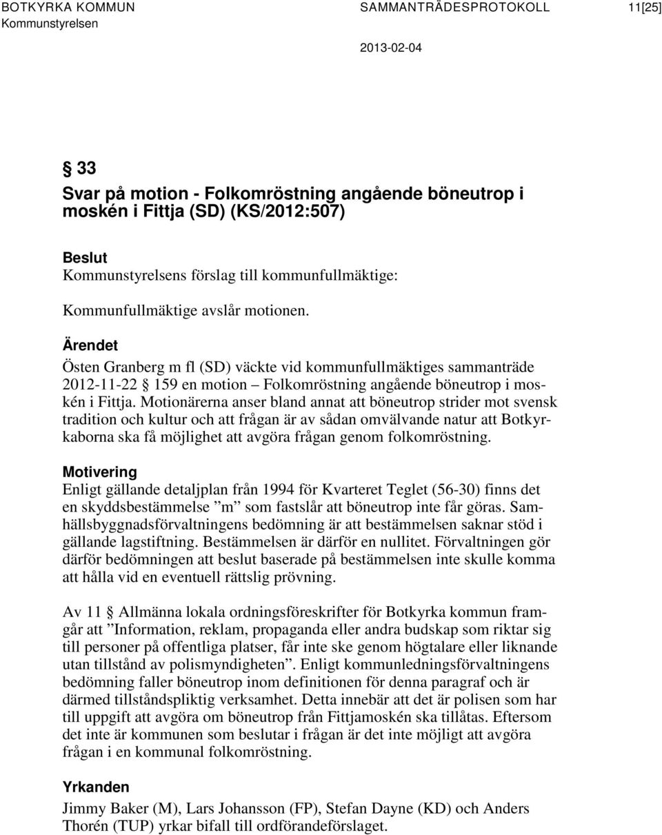 Motionärerna anser bland annat att böneutrop strider mot svensk tradition och kultur och att frågan är av sådan omvälvande natur att Botkyrkaborna ska få möjlighet att avgöra frågan genom