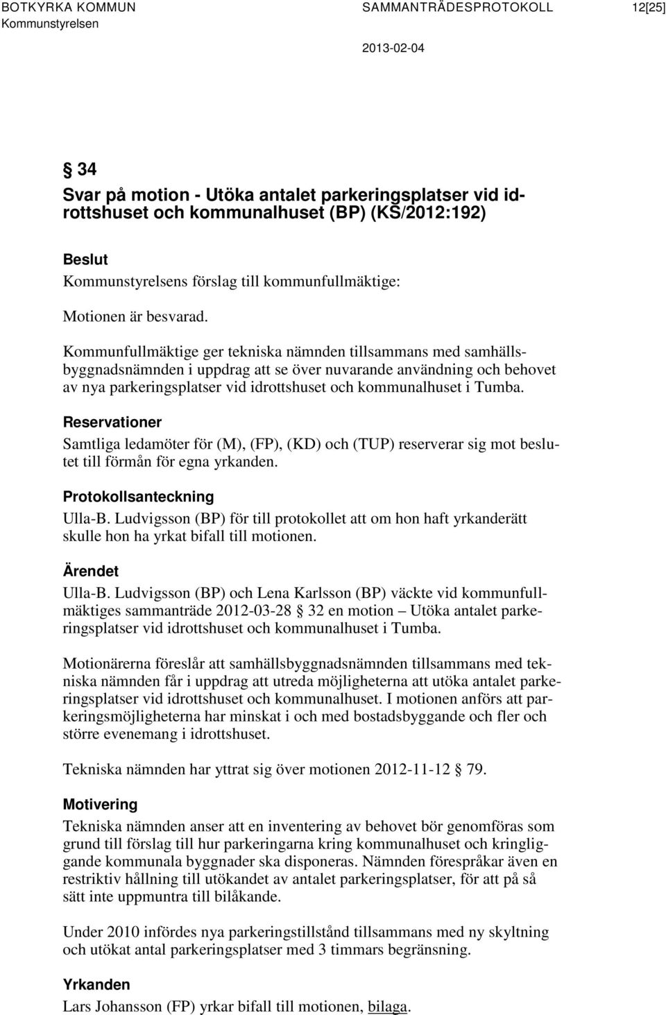 Kommunfullmäktige ger tekniska nämnden tillsammans med samhällsbyggnadsnämnden i uppdrag att se över nuvarande användning och behovet av nya parkeringsplatser vid idrottshuset och kommunalhuset i