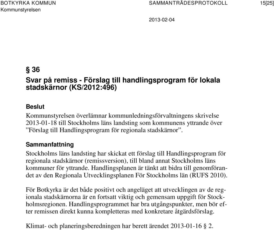 Sammanfattning Stockholms läns landsting har skickat ett förslag till Handlingsprogram för regionala stadskärnor (remissversion), till bland annat Stockholms läns kommuner för yttrande.