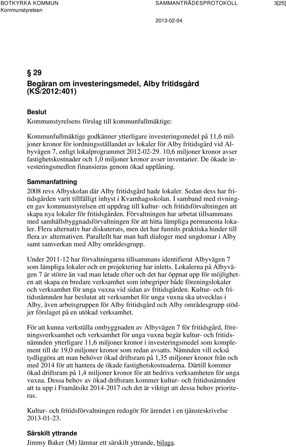 10,6 miljoner kronor avser fastighetskostnader och 1,0 miljoner kronor avser inventarier. De ökade investeringsmedlen finansieras genom ökad upplåning.