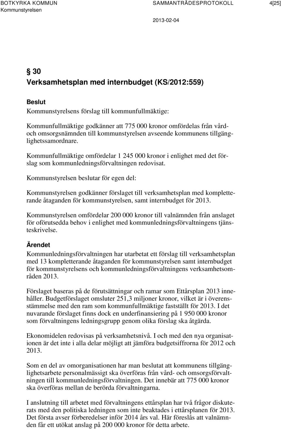 beslutar för egen del: godkänner förslaget till verksamhetsplan med kompletterande åtaganden för kommunstyrelsen, samt internbudget för 2013.