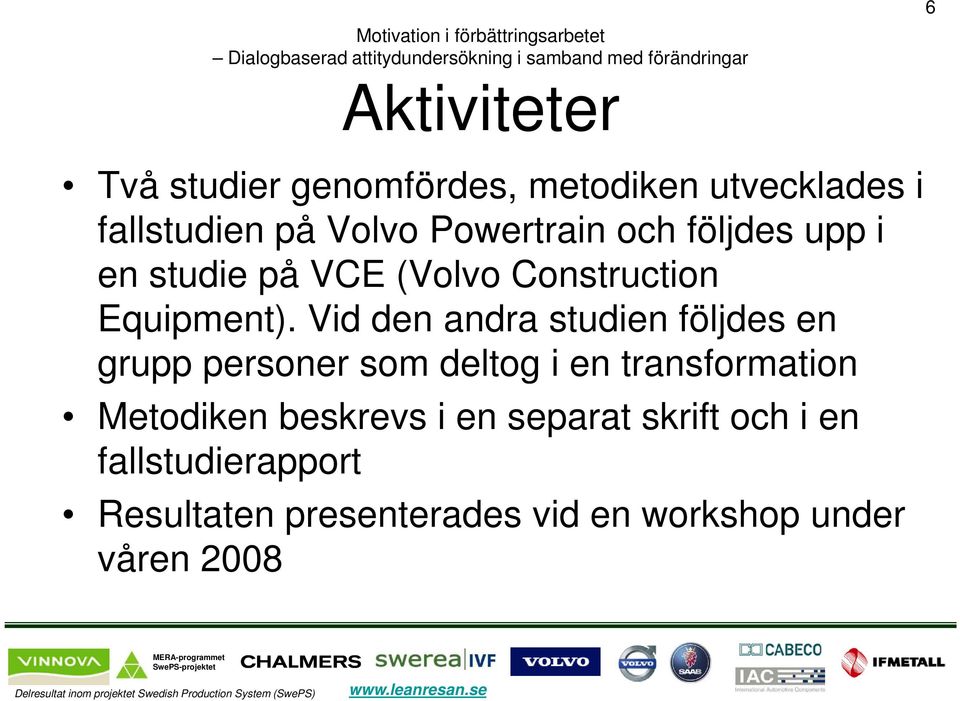 Vid den andra studien följdes en grupp personer som deltog i en transformation Metodiken