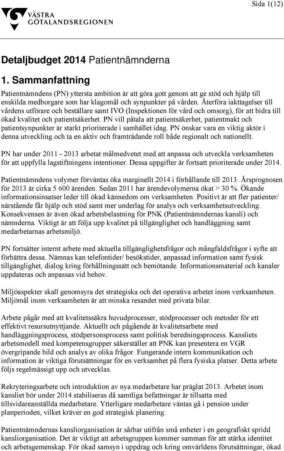 Återföra iakttagelser till vårdens utförare och beställare samt IVO (Inspektionen för vård och omsorg), för att bidra till ökad kvalitet och patientsäkerhet.