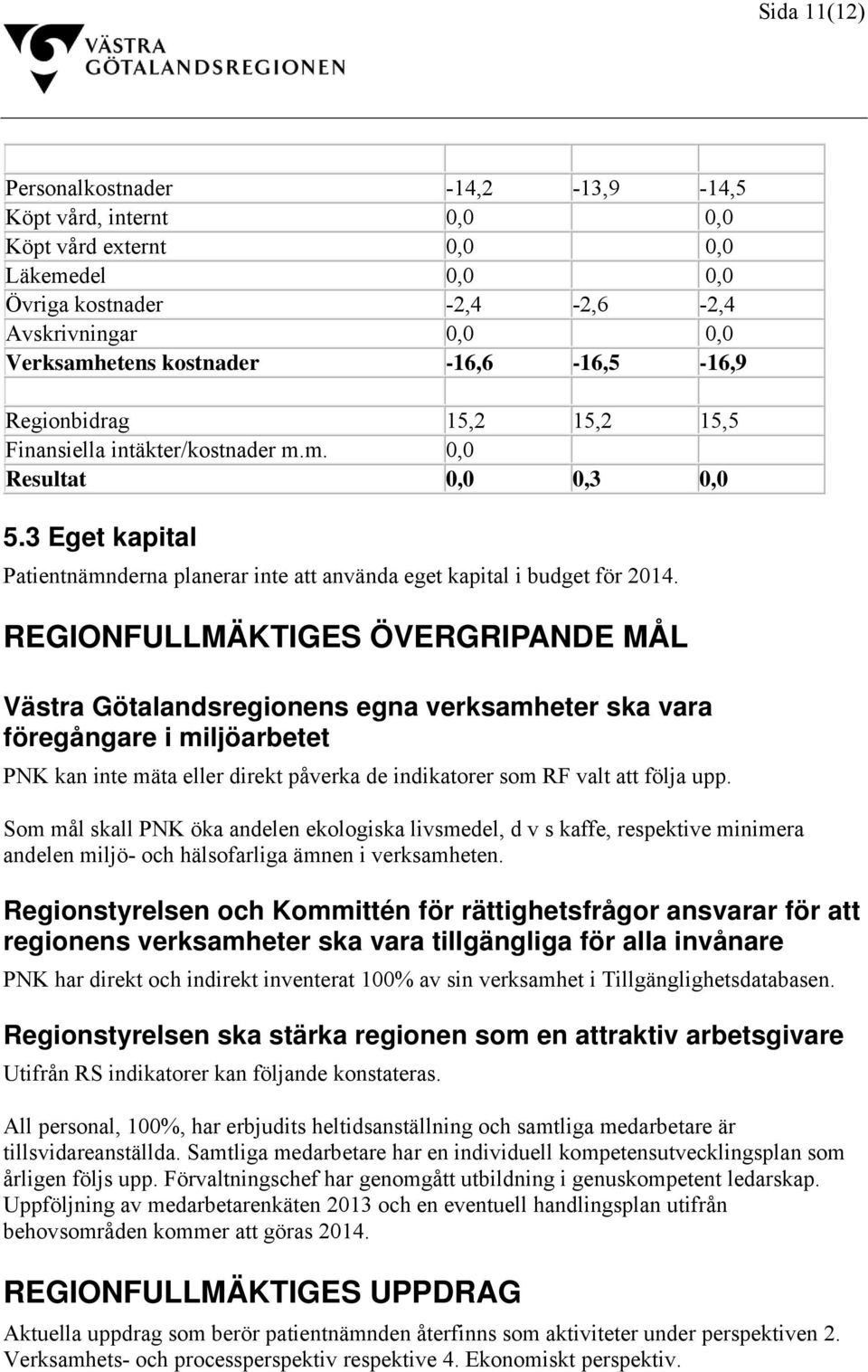 REGIONFULLMÄKTIGES ÖVERGRIPANDE MÅL Västra Götalandsregionens egna verksamheter ska vara föregångare i miljöarbetet PNK kan inte mäta eller direkt påverka de indikatorer som RF valt att följa upp.