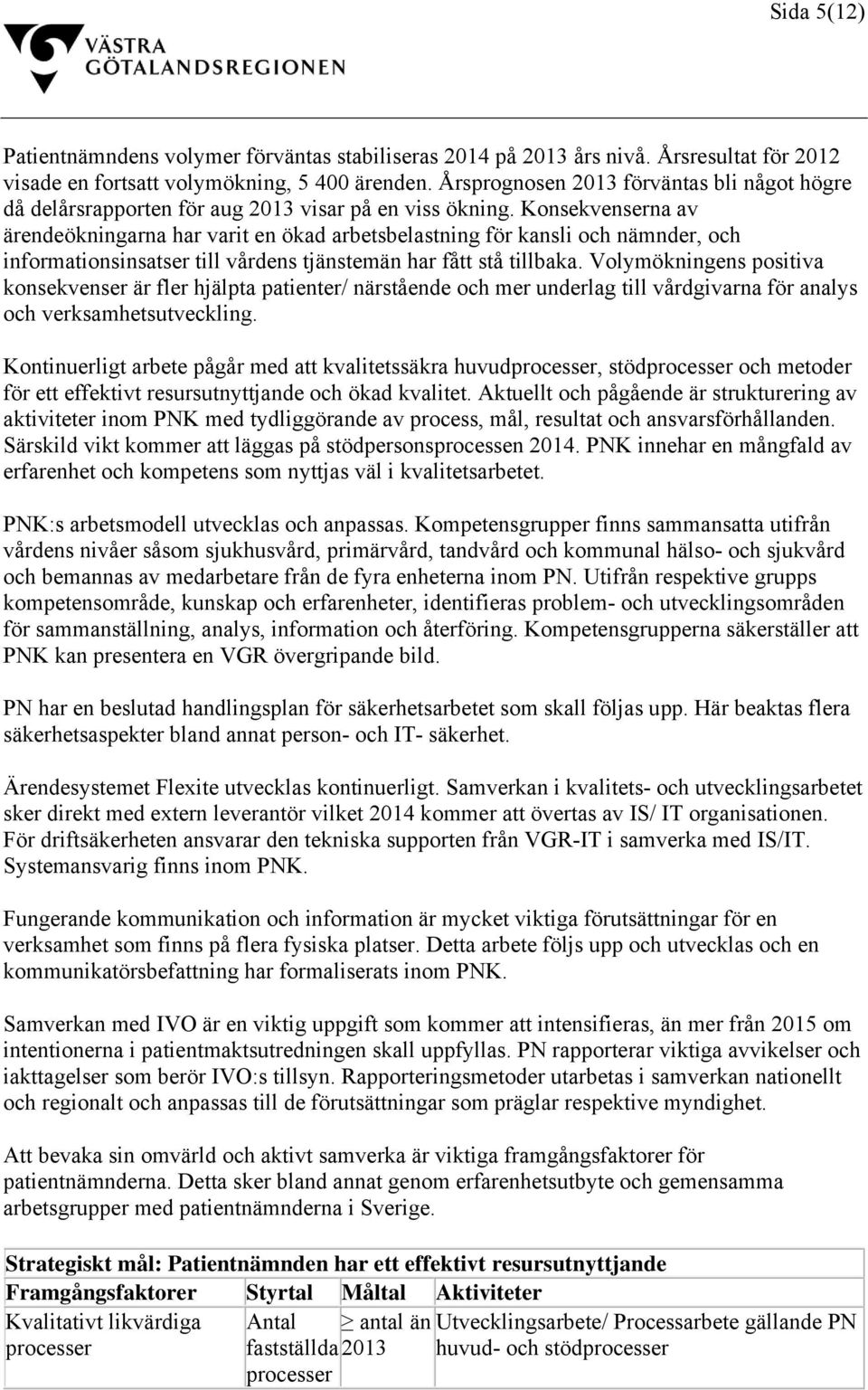 Konsekvenserna av ärendeökningarna har varit en ökad arbetsbelastning för kansli och nämnder, och informationsinsatser till vårdens tjänstemän har fått stå tillbaka.