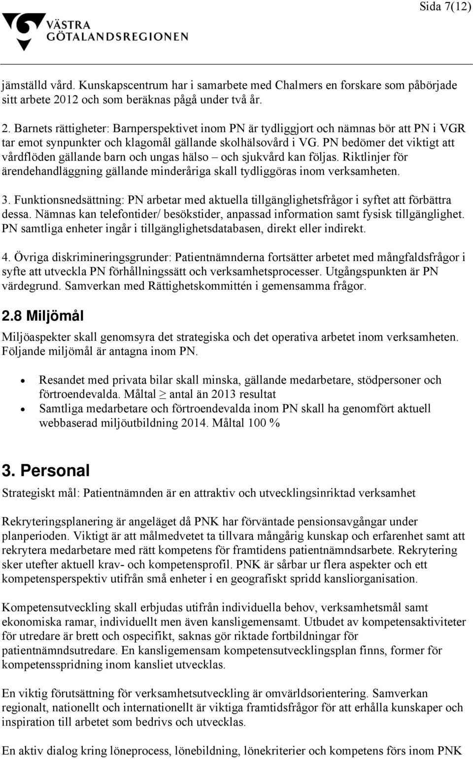 PN bedömer det viktigt att vårdflöden gällande barn och ungas hälso och sjukvård kan följas. Riktlinjer för ärendehandläggning gällande minderåriga skall tydliggöras inom verksamheten. 3.