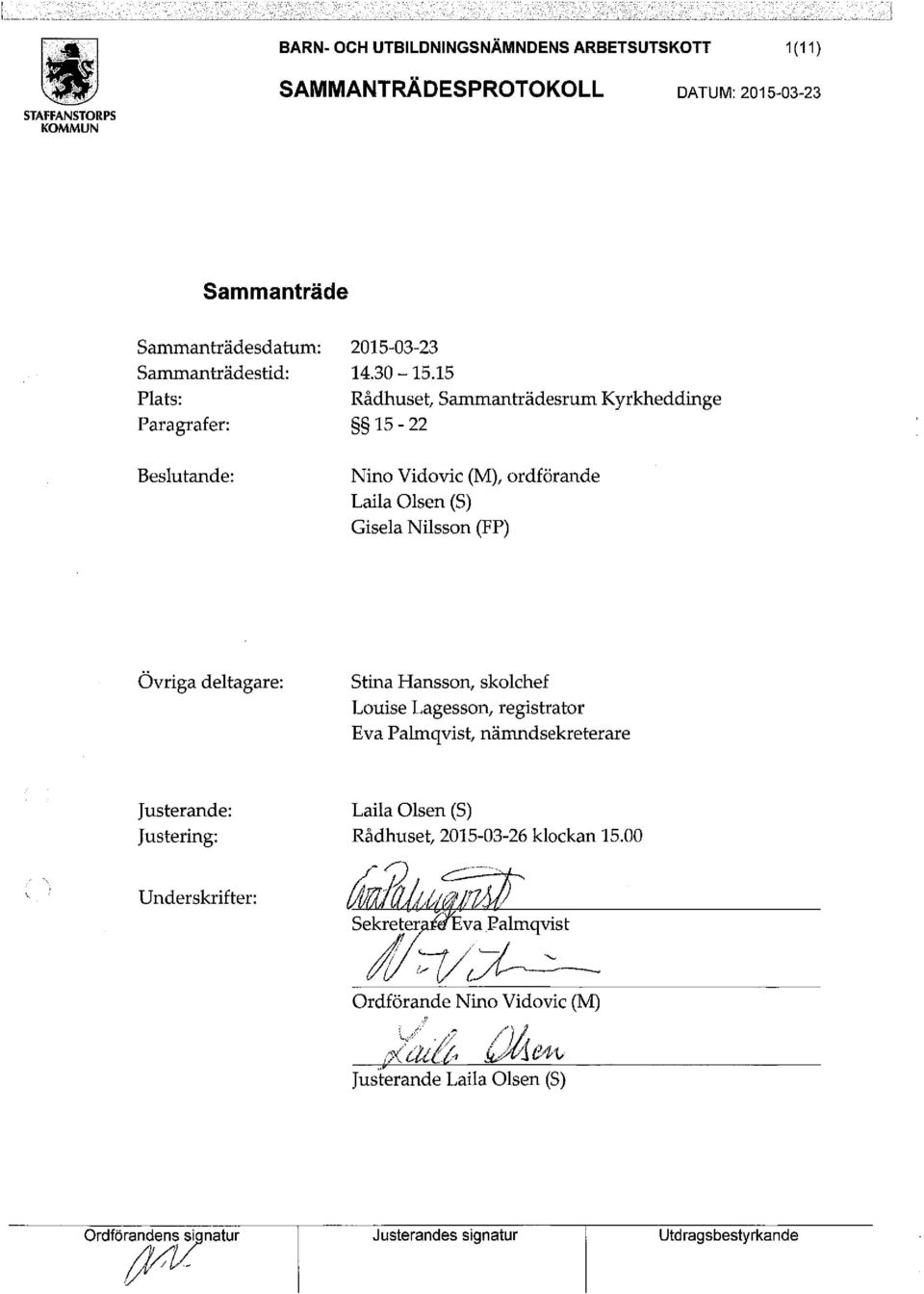 15 Rådhuset, Sammanträdesrum Kyrkheddinge 15-22 Nino V idovie (M), ordförande Laila Olsen (S) Gisela Nilsson (FP) Övriga deltagare: Stina Hansson,