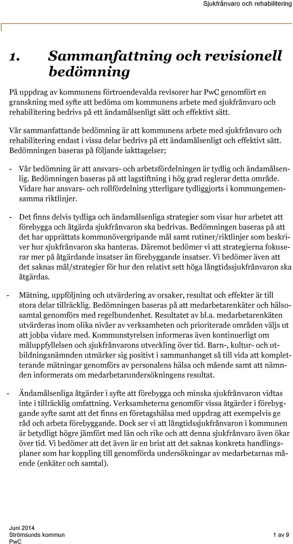 Vår sammanfattande bedömning är att kommunens arbete med sjukfrånvaro och rehabilitering endast i vissa delar bedrivs på ett ändamålsenligt och effektivt sätt.