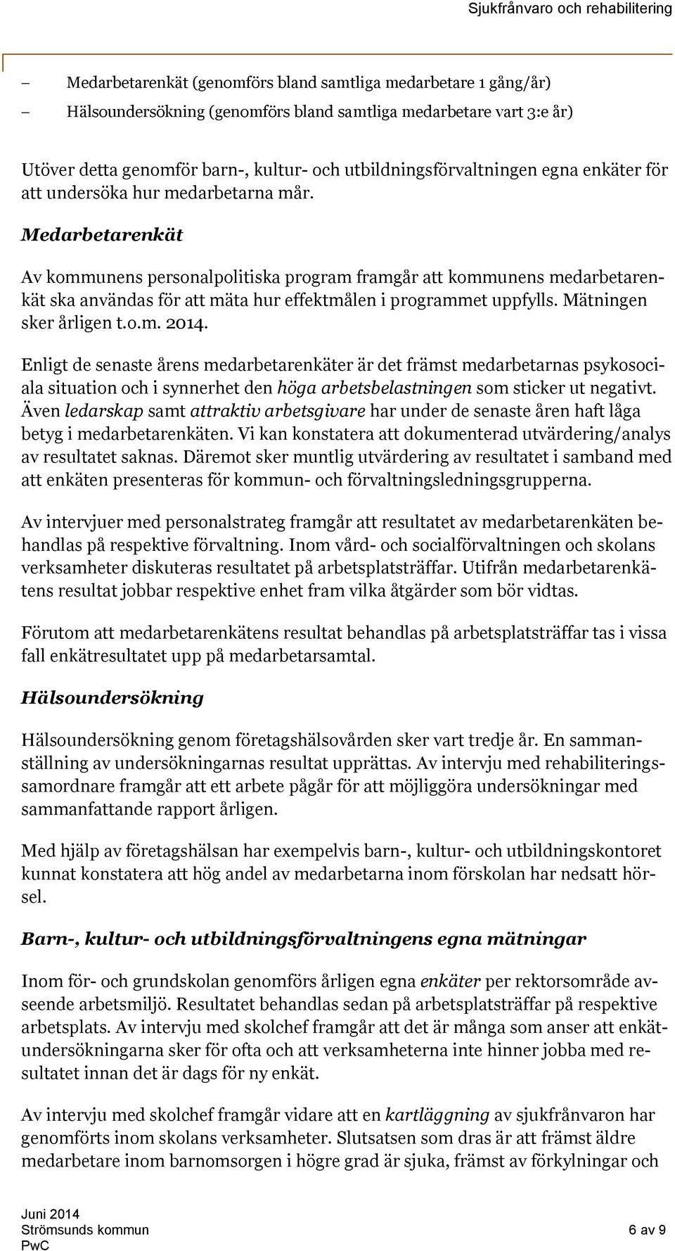 Medarbetarenkät Av kommunens personalpolitiska program framgår att kommunens medarbetarenkät ska användas för att mäta hur effektmålen i programmet uppfylls. Mätningen sker årligen t.o.m. 2014.