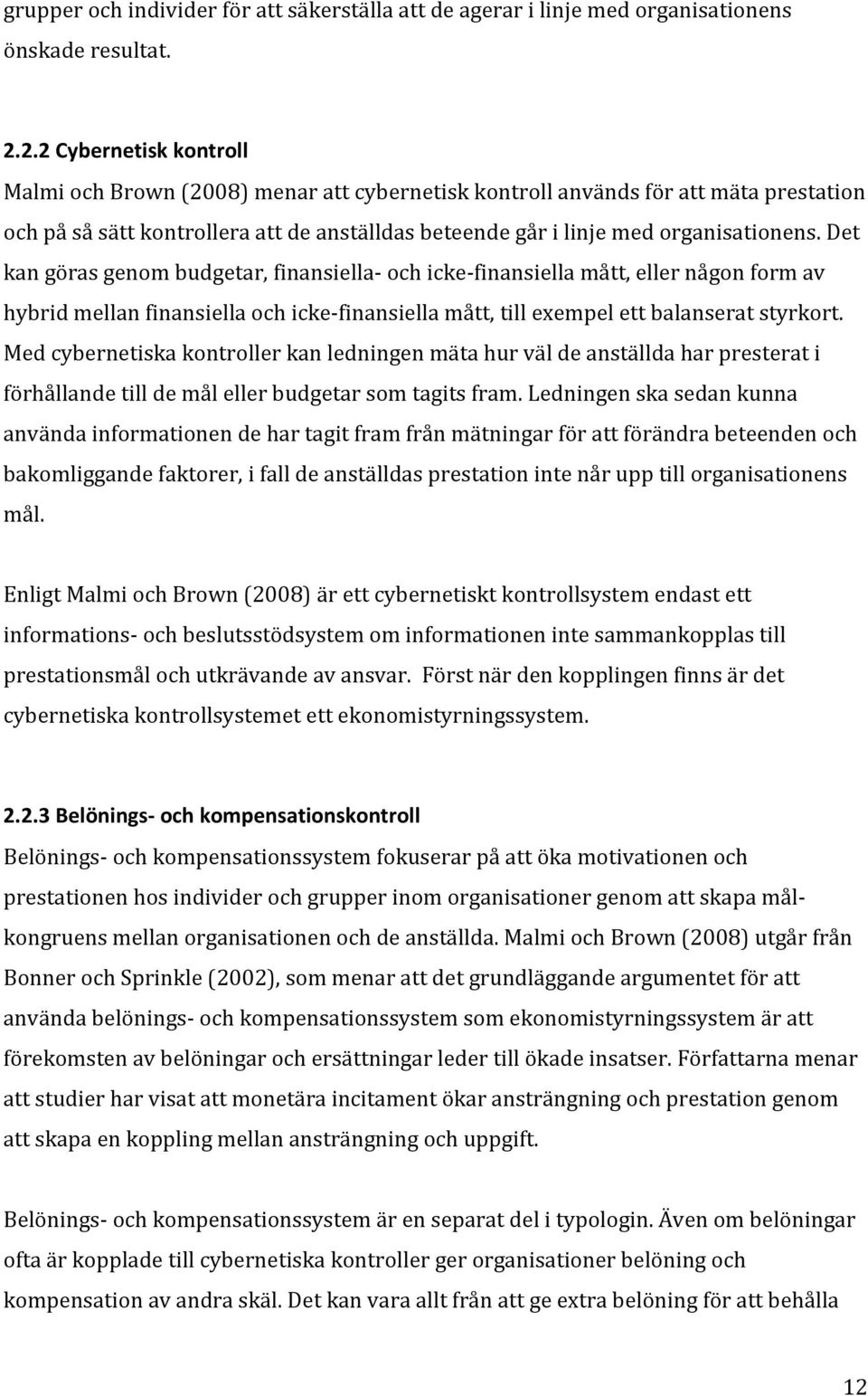 Det kan göras genom budgetar, finansiella- och icke- finansiella mått, eller någon form av hybrid mellan finansiella och icke- finansiella mått, till exempel ett balanserat styrkort.