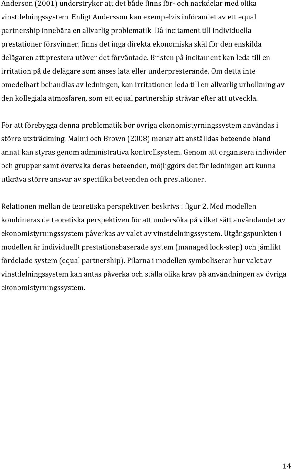 Bristen på incitament kan leda till en irritation på de delägare som anses lata eller underpresterande.