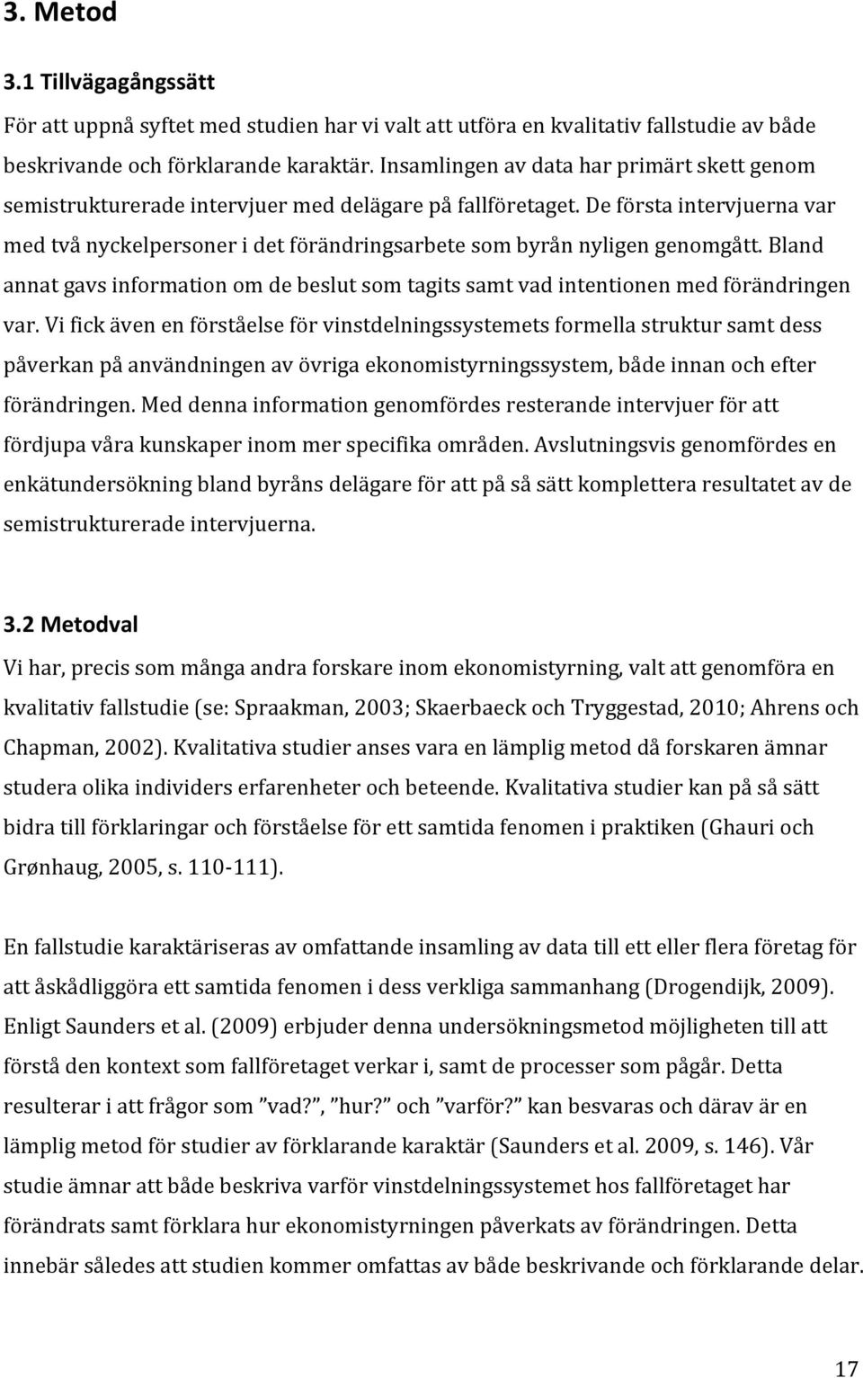 De första intervjuerna var med två nyckelpersoner i det förändringsarbete som byrån nyligen genomgått. Bland annat gavs information om de beslut som tagits samt vad intentionen med förändringen var.