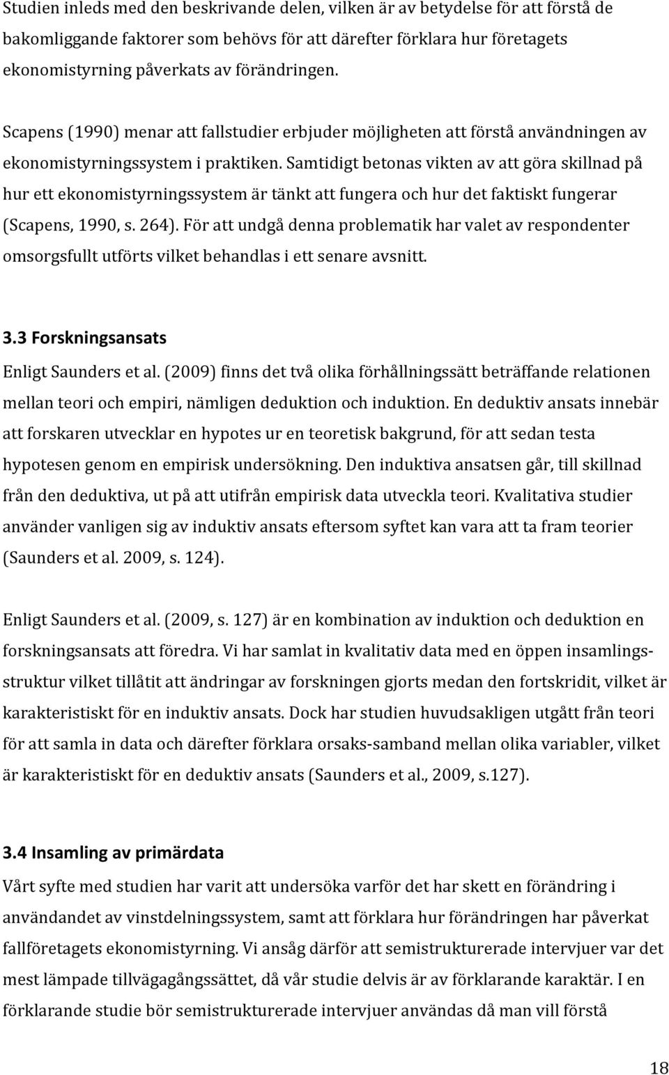 Samtidigt betonas vikten av att göra skillnad på hur ett ekonomistyrningssystem är tänkt att fungera och hur det faktiskt fungerar (Scapens, 1990, s. 264).