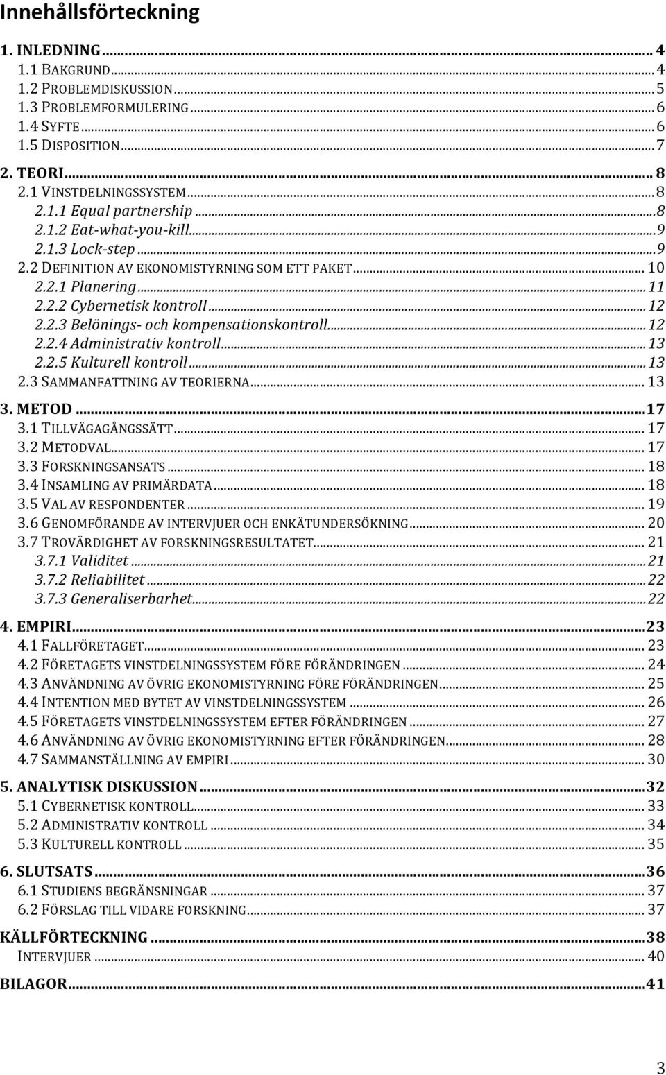 .. 12 2.2.4 Administrativ kontroll... 13 2.2.5 Kulturell kontroll... 13 2.3 SAMMANFATTNING AV TEORIERNA... 13 3. METOD... 17 3.1 TILLVÄGAGÅNGSSÄTT... 17 3.2 METODVAL... 17 3.3 FORSKNINGSANSATS... 18 3.