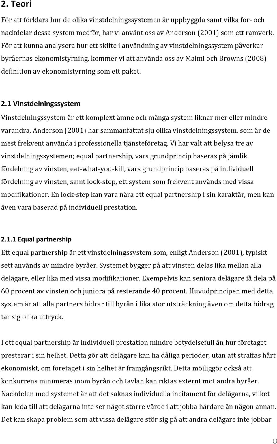 ett paket. 2.1 Vinstdelningssystem Vinstdelningssystem är ett komplext ämne och många system liknar mer eller mindre varandra.