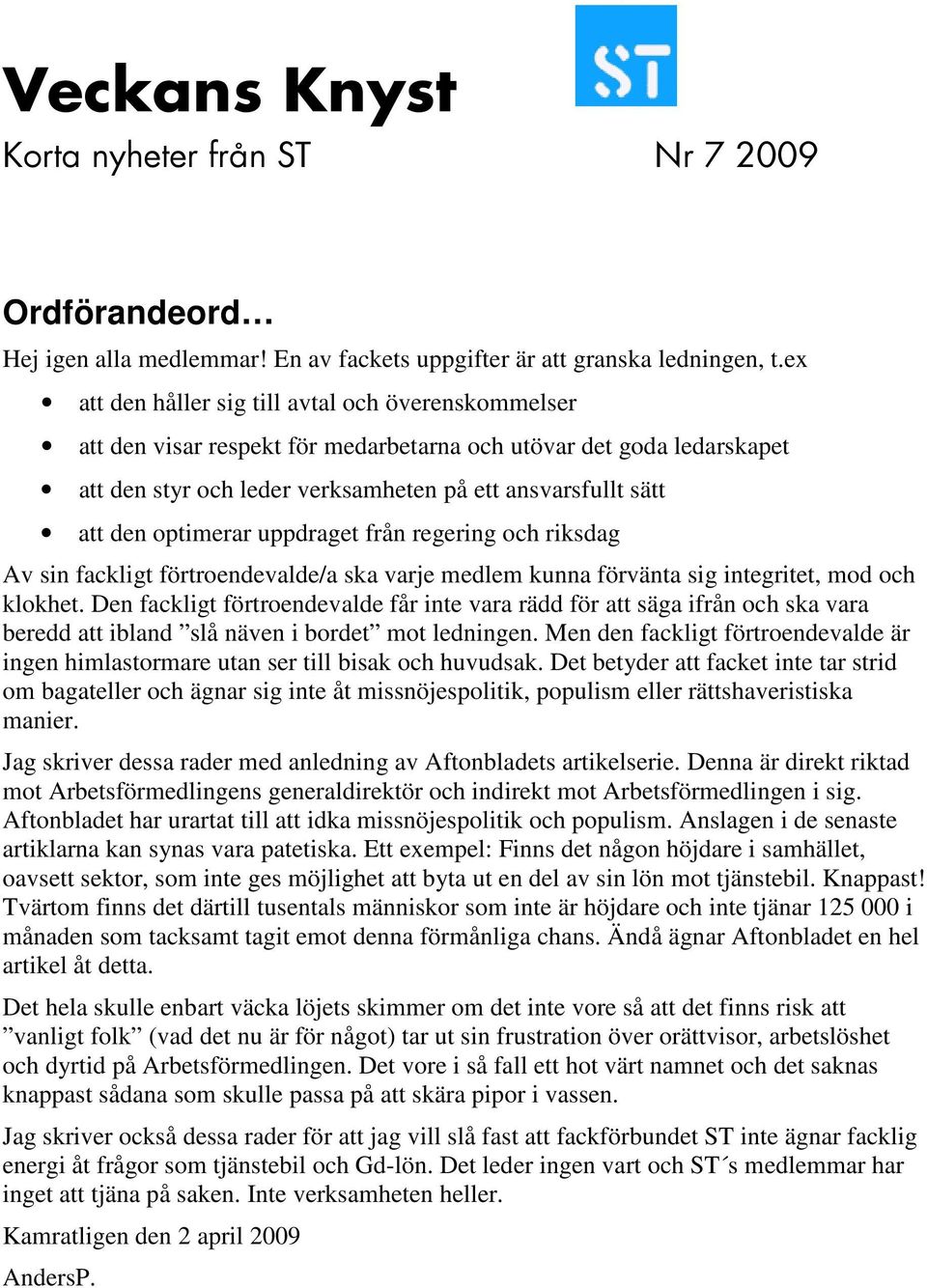 optimerar uppdraget från regering och riksdag Av sin fackligt förtroendevalde/a ska varje medlem kunna förvänta sig integritet, mod och klokhet.