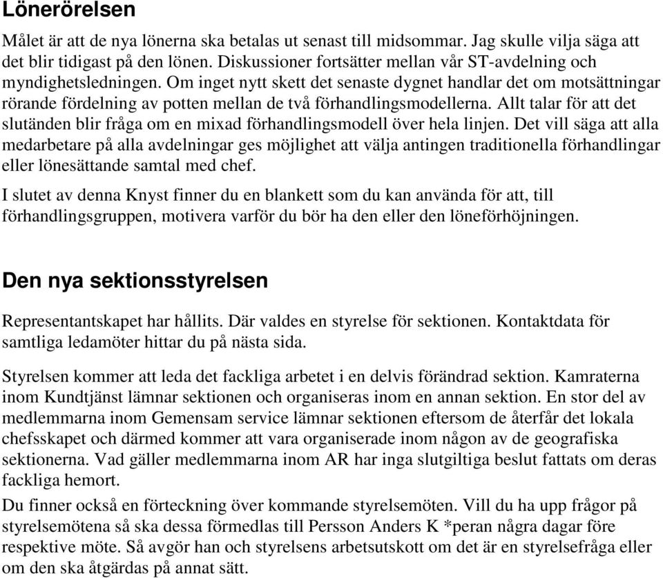 Om inget nytt skett det senaste dygnet handlar det om motsättningar rörande fördelning av potten mellan de två förhandlingsmodellerna.