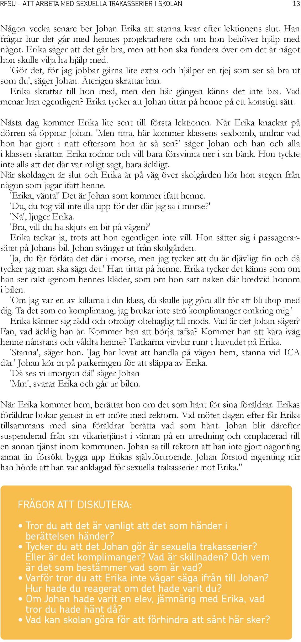 'Gör det, för jag jobbar gärna lite extra och hjälper en tjej som ser så bra ut som du', säger Johan. Återigen skrattar han. Erika skrattar till hon med, men den här gången känns det inte bra.