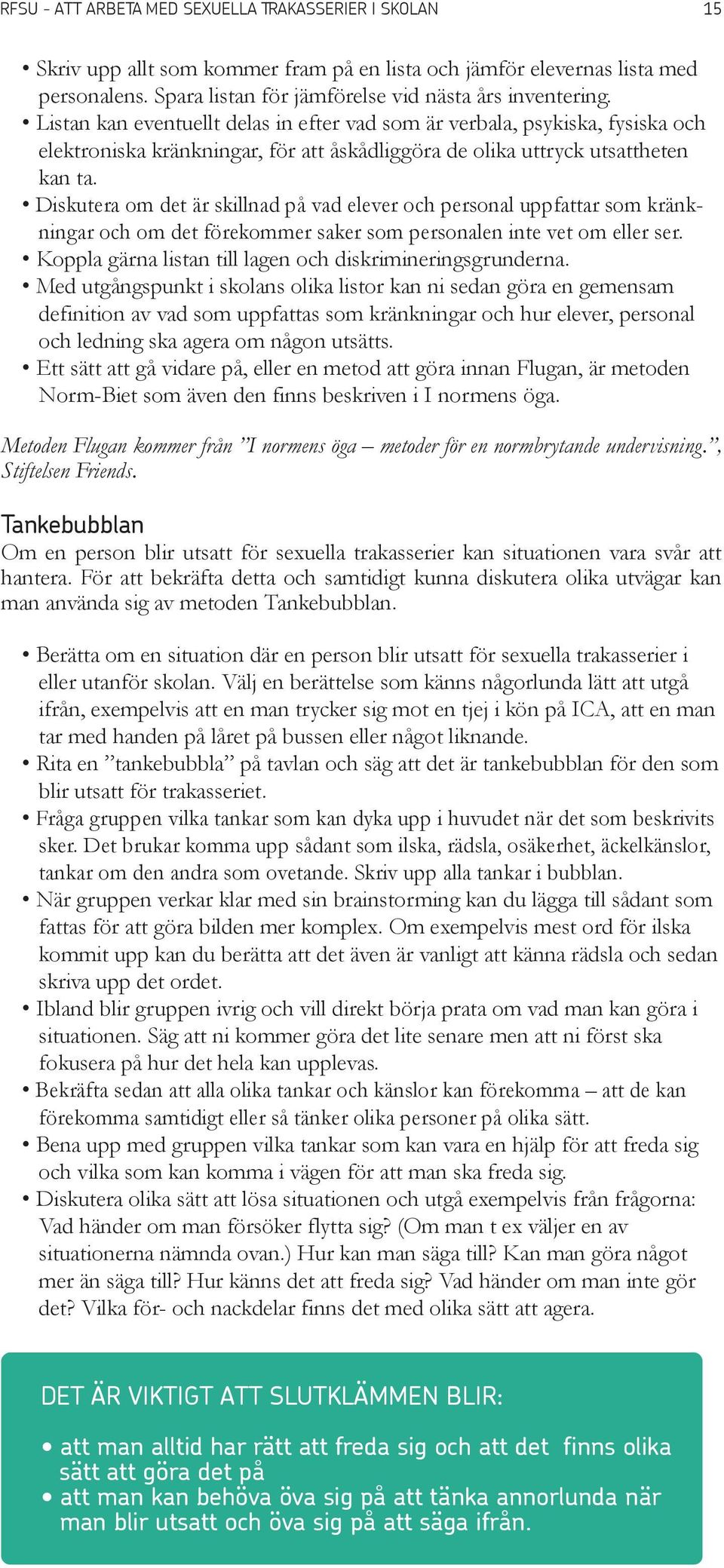 Diskutera om det är skillnad på vad elever och personal uppfattar som kränkningar och om det förekommer saker som personalen inte vet om eller ser.