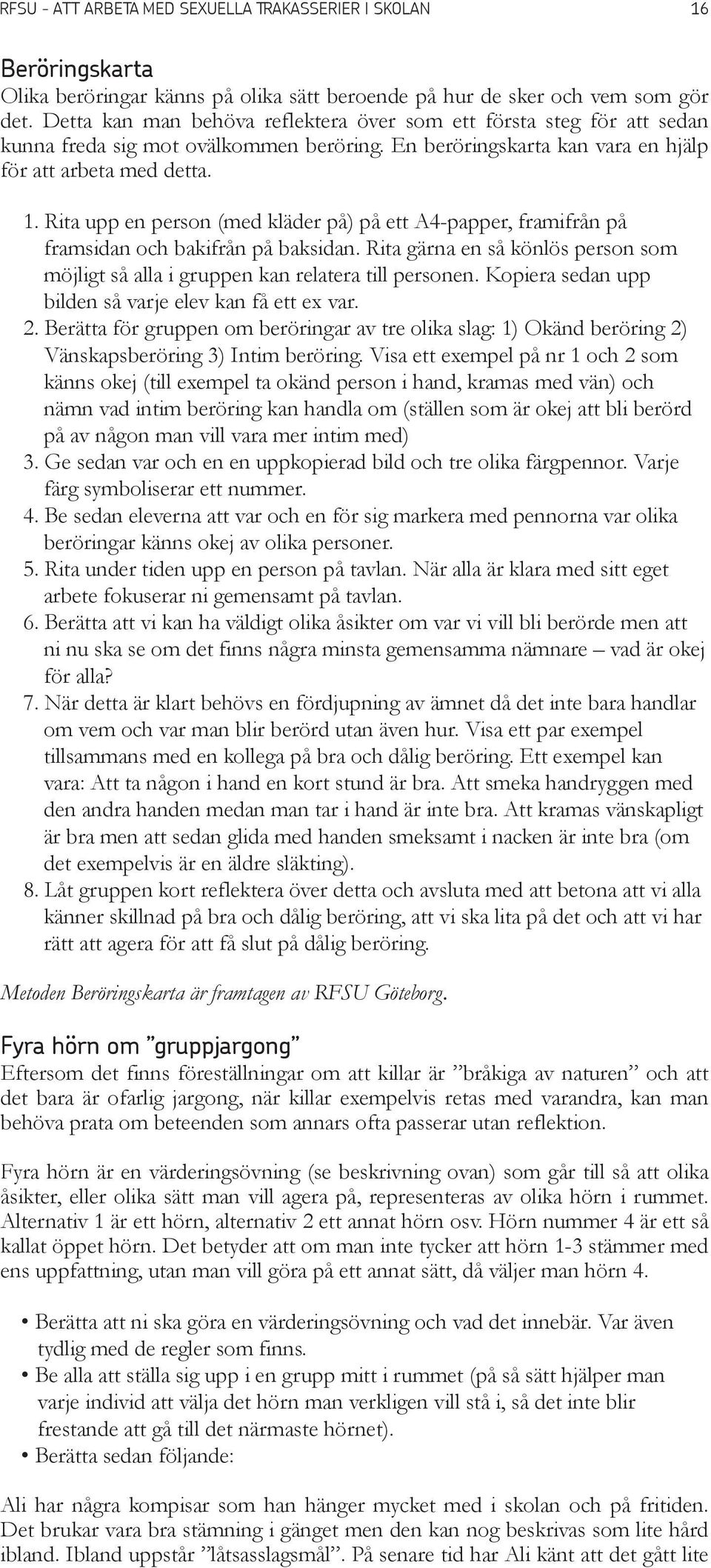 Rita upp en person (med kläder på) på ett A4-papper, framifrån på framsidan och bakifrån på baksidan. Rita gärna en så könlös person som möjligt så alla i gruppen kan relatera till personen.