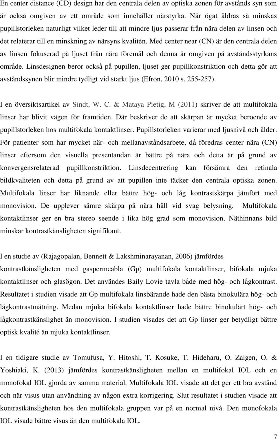 Med center near (CN) är den centrala delen av linsen fokuserad på ljuset från nära föremål och denna är omgiven på avståndsstyrkans område.