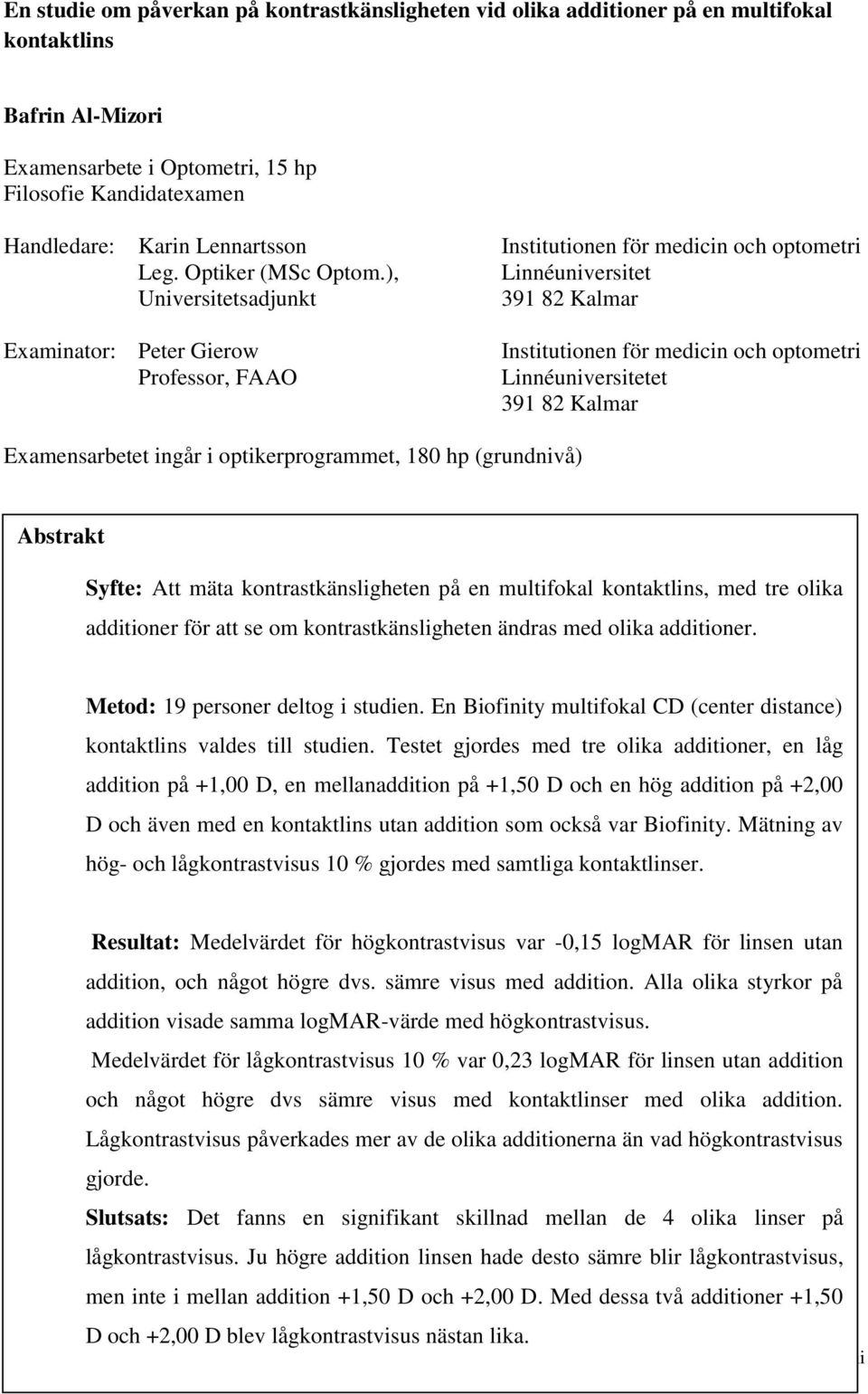 ), Linnéuniversitet Universitetsadjunkt 391 82 Kalmar Examinator: Peter Gierow Professor, FAAO Institutionen för medicin och optometri Linnéuniversitetet 391 82 Kalmar Examensarbetet ingår i