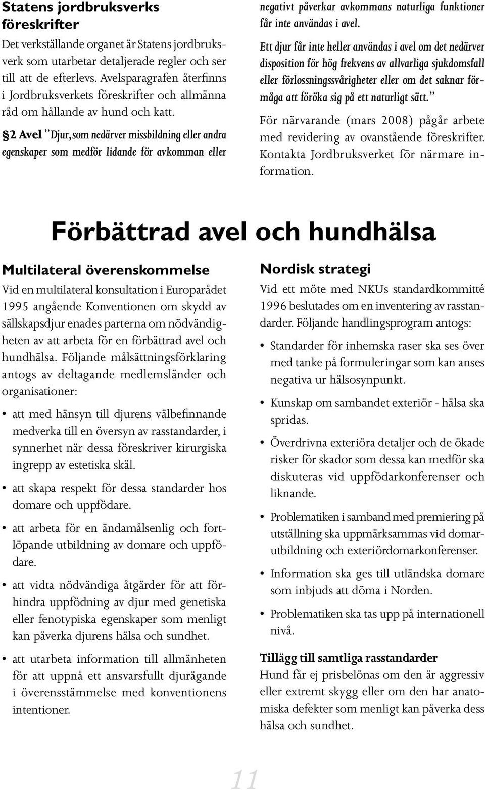 2 Avel Djur, som nedärver missbildning eller andra egenskaper som medför lidande för avkomman eller negativt påverkar avkommans naturliga funktioner får inte användas i avel.