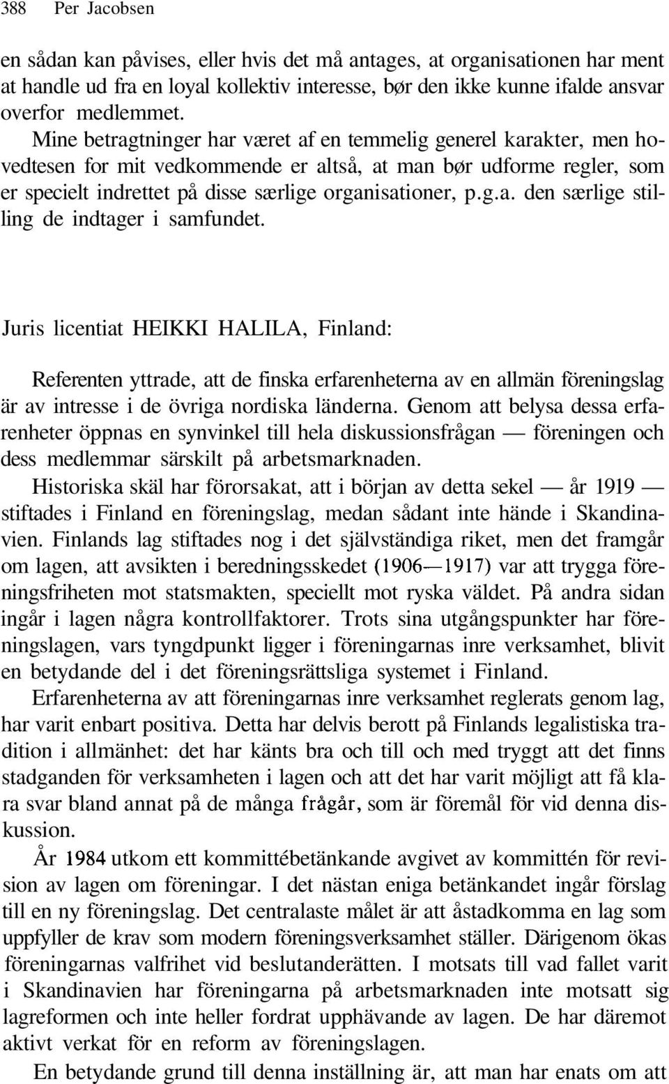 Juris licentiat HEIKKI HALILA, Finland: Referenten yttrade, att de finska erfarenheterna av en allmän föreningslag är av intresse i de övriga nordiska länderna.