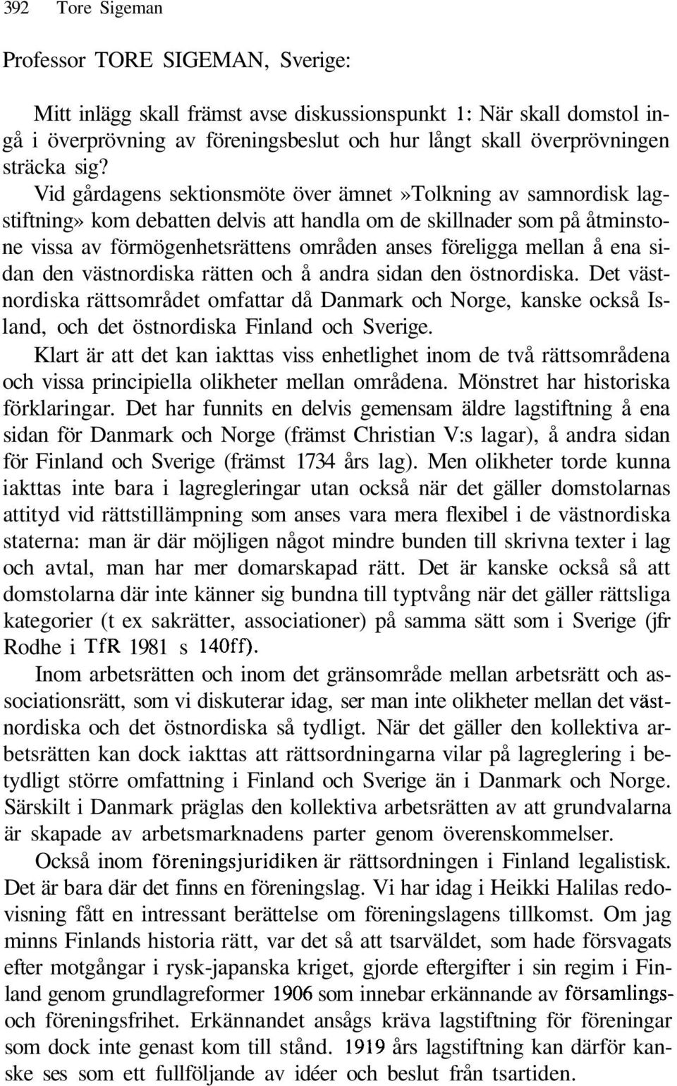 mellan å ena sidan den västnordiska rätten och å andra sidan den östnordiska. Det västnordiska rättsområdet omfattar då Danmark och Norge, kanske också Island, och det östnordiska Finland och Sverige.