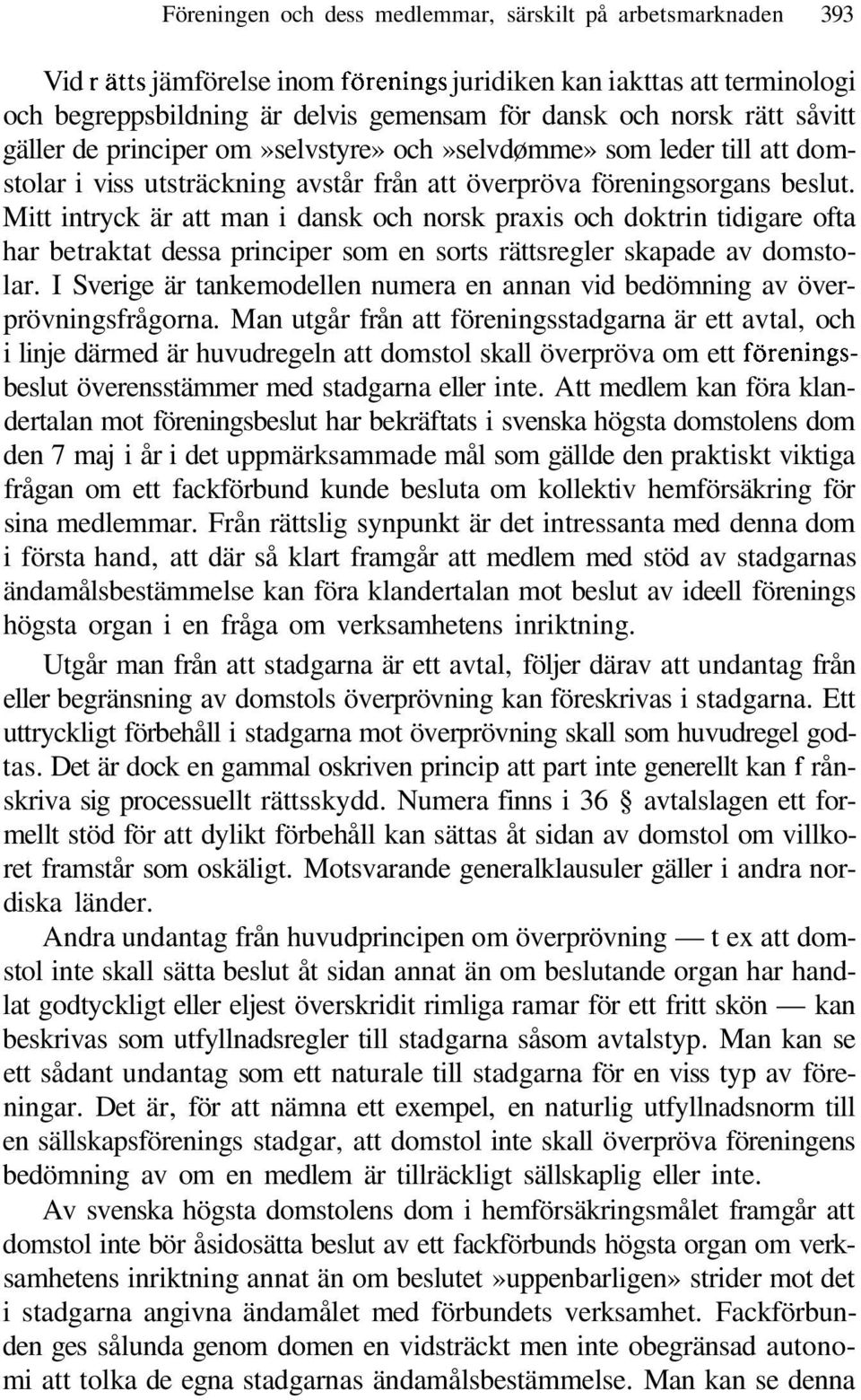 Mitt intryck är att man i dansk och norsk praxis och doktrin tidigare ofta har betraktat dessa principer som en sorts rättsregler skapade av domstolar.