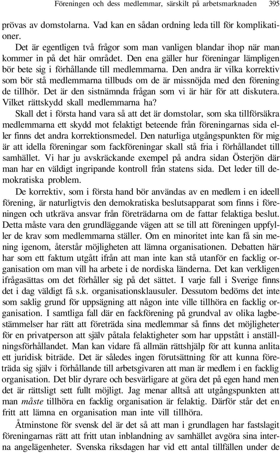 Den andra är vilka korrektiv som bör stå medlemmarna tillbuds om de är missnöjda med den förening de tillhör. Det är den sistnämnda frågan som vi är här för att diskutera.