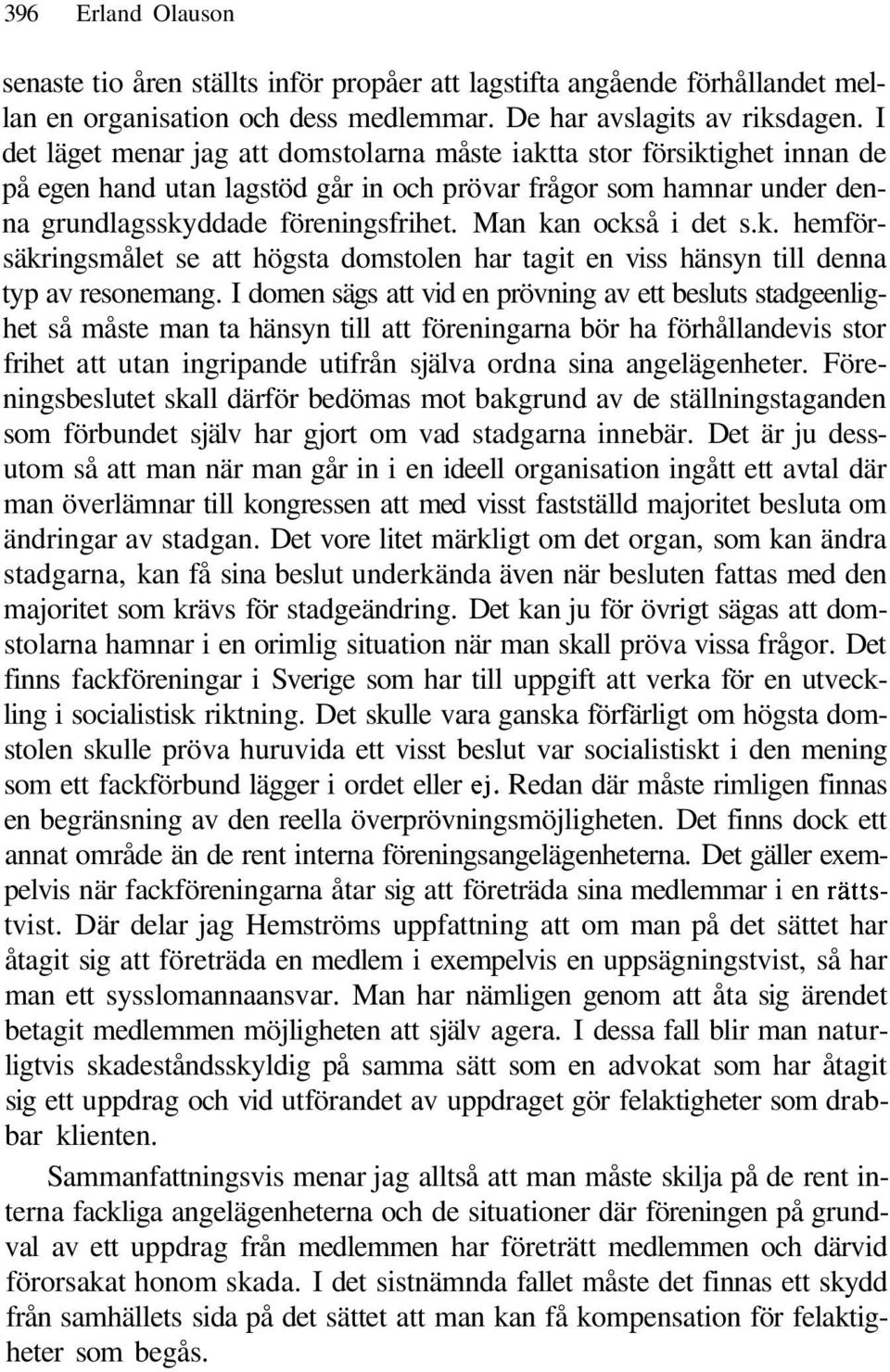 Man kan också i det s.k. hemförsäkringsmålet se att högsta domstolen har tagit en viss hänsyn till denna typ av resonemang.