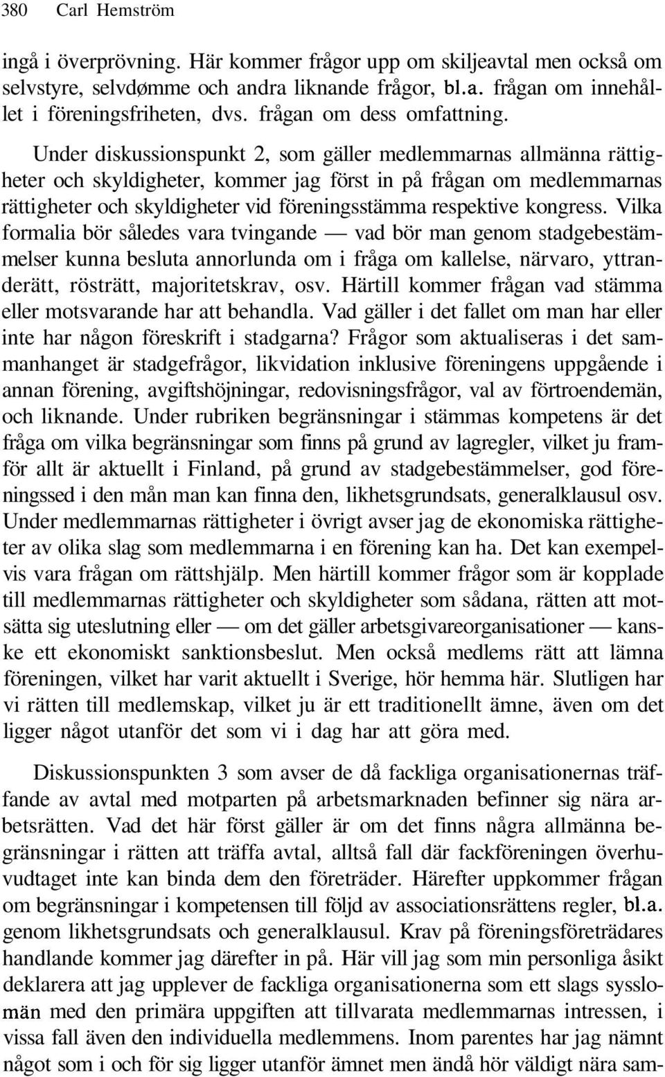 Under diskussionspunkt 2, som gäller medlemmarnas allmänna rättigheter och skyldigheter, kommer jag först in på frågan om medlemmarnas rättigheter och skyldigheter vid föreningsstämma respektive