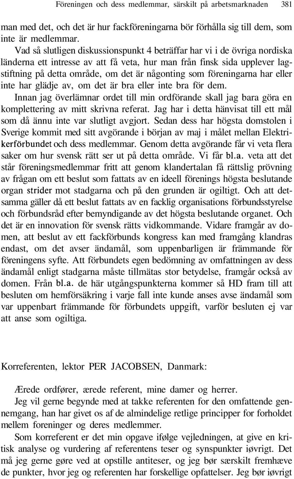 föreningarna har eller inte har glädje av, om det är bra eller inte bra för dem. Innan jag överlämnar ordet till min ordförande skall jag bara göra en komplettering av mitt skrivna referat.