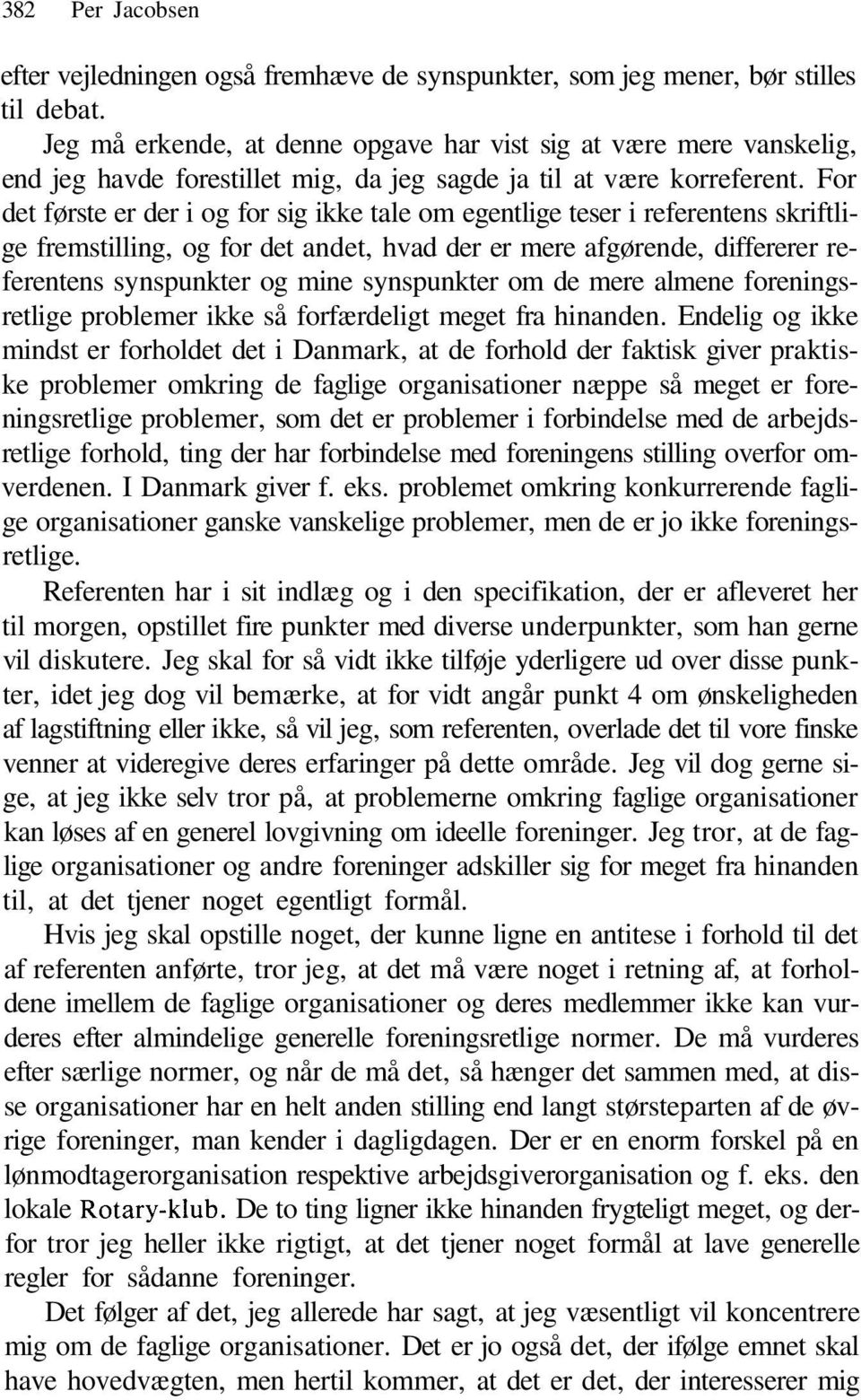 For det første er der i og for sig ikke tale om egentlige teser i referentens skriftlige fremstilling, og for det andet, hvad der er mere afgørende, differerer referentens synspunkter og mine