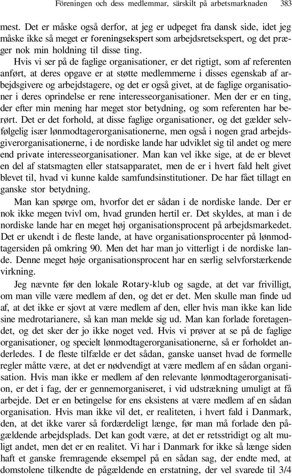 Hvis vi ser på de faglige organisationer, er det rigtigt, som af referenten anført, at deres opgave er at støtte medlemmerne i disses egenskab af arbejdsgivere og arbejdstagere, og det er også givet,