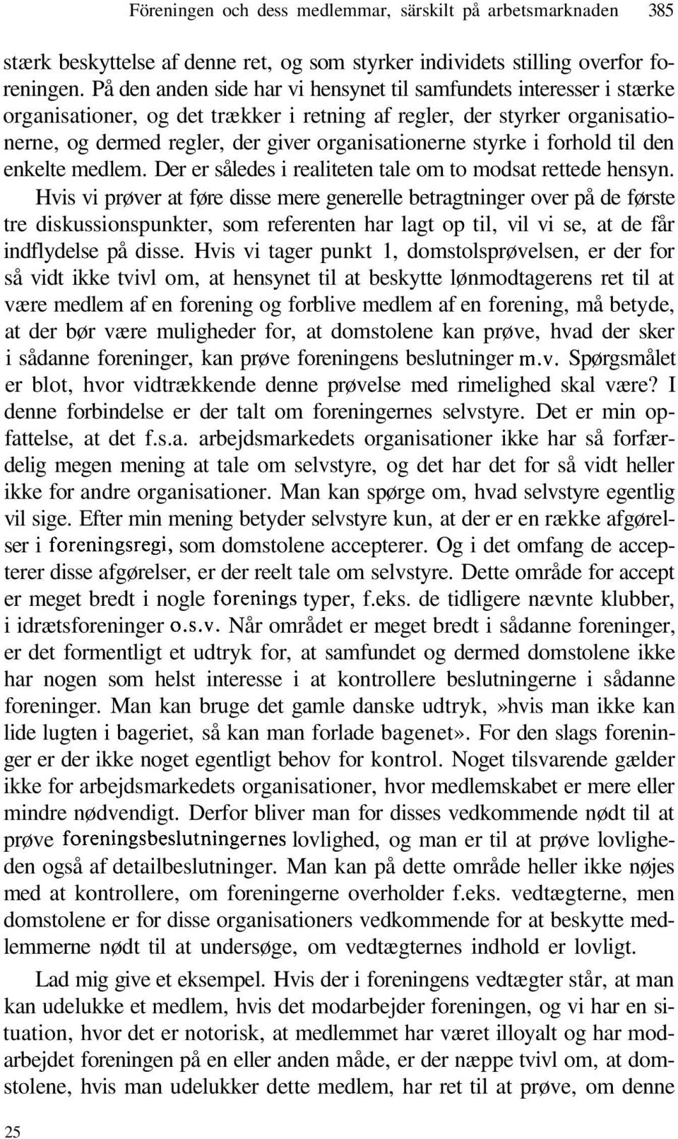 styrke i forhold til den enkelte medlem. Der er således i realiteten tale om to modsat rettede hensyn.