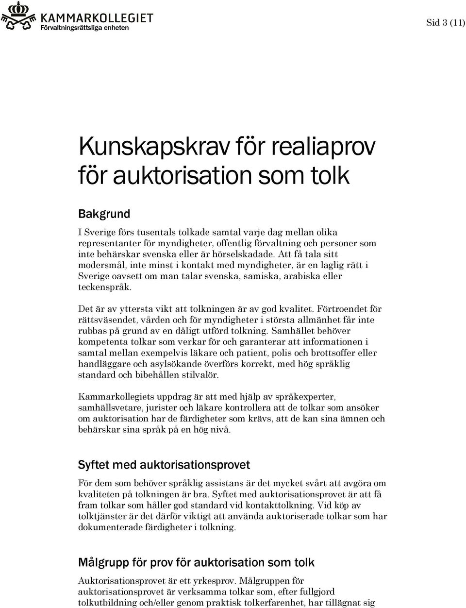 Att få tala sitt modersmål, inte minst i kontakt med myndigheter, är en laglig rätt i Sverige oavsett om man talar svenska, samiska, arabiska eller teckenspråk.