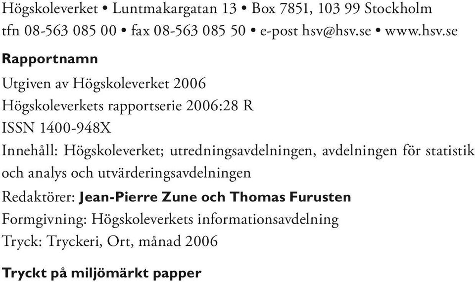 Innehåll: Högskoleverket; utredningsavdelningen, avdelningen för statistik och analys och utvärderingsavdelningen