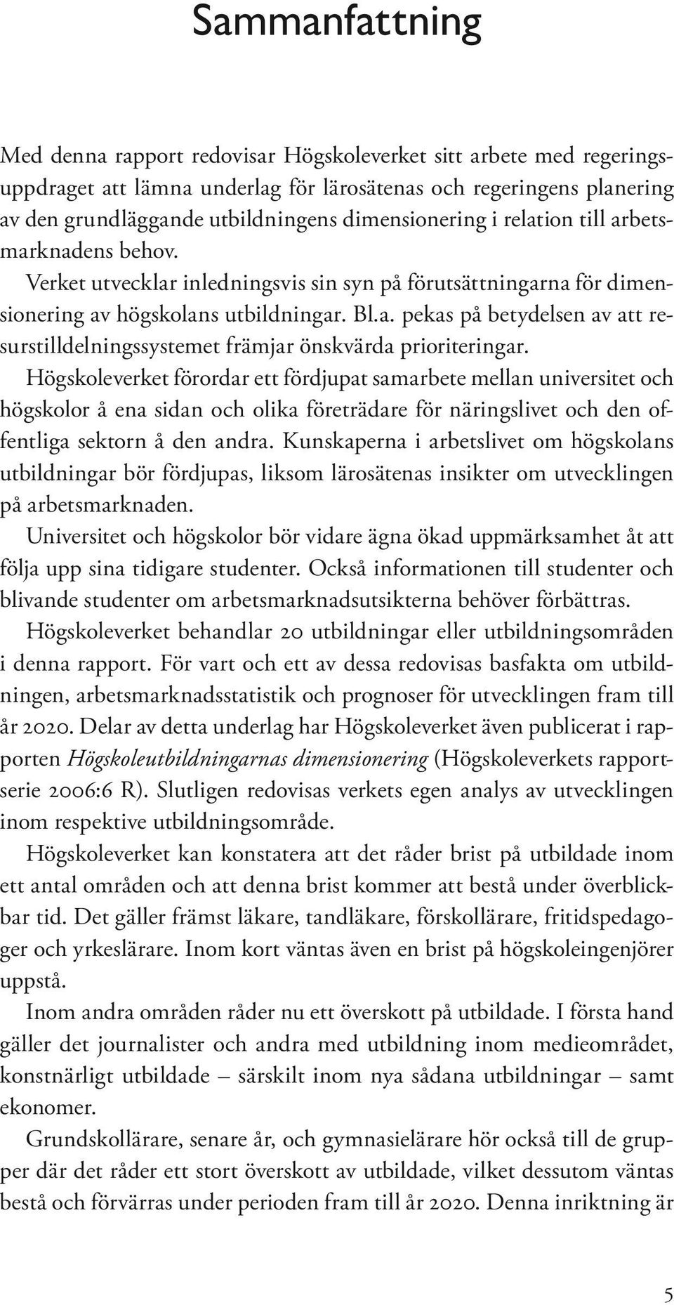 Högskoleverket förordar ett fördjupat samarbete mellan universitet och högskolor å ena sidan och olika företrädare för näringslivet och den offentliga sektorn å den andra.