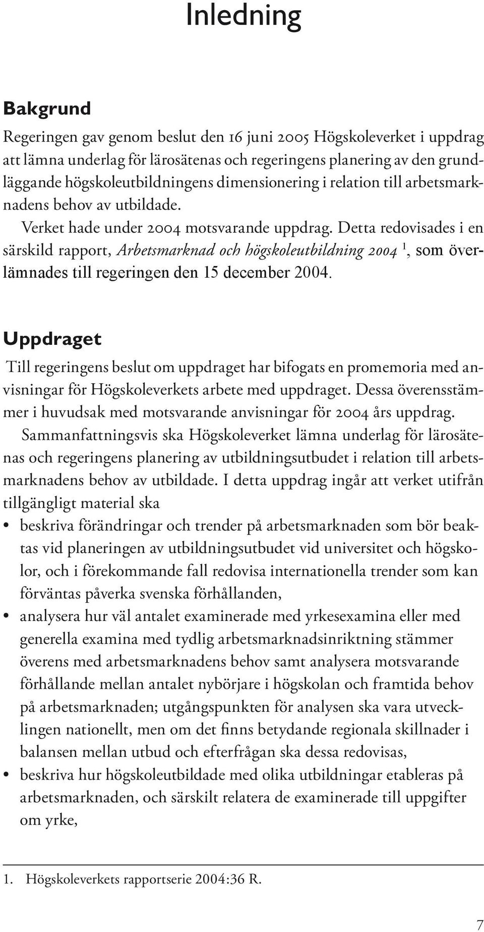 Detta redovisades i en särskild rapport, Arbetsmarknad och högskoleutbildning 2004, som överlämnades till regeringen den 15 december 2004.