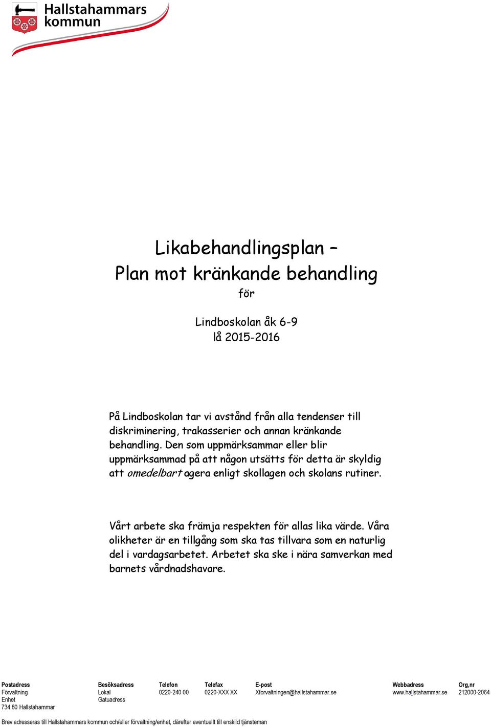 Den som uppmärksammar eller blir uppmärksammad på att någon utsätts för detta är skyldig att omedelbart agera enligt skollagen och skolans rutiner.