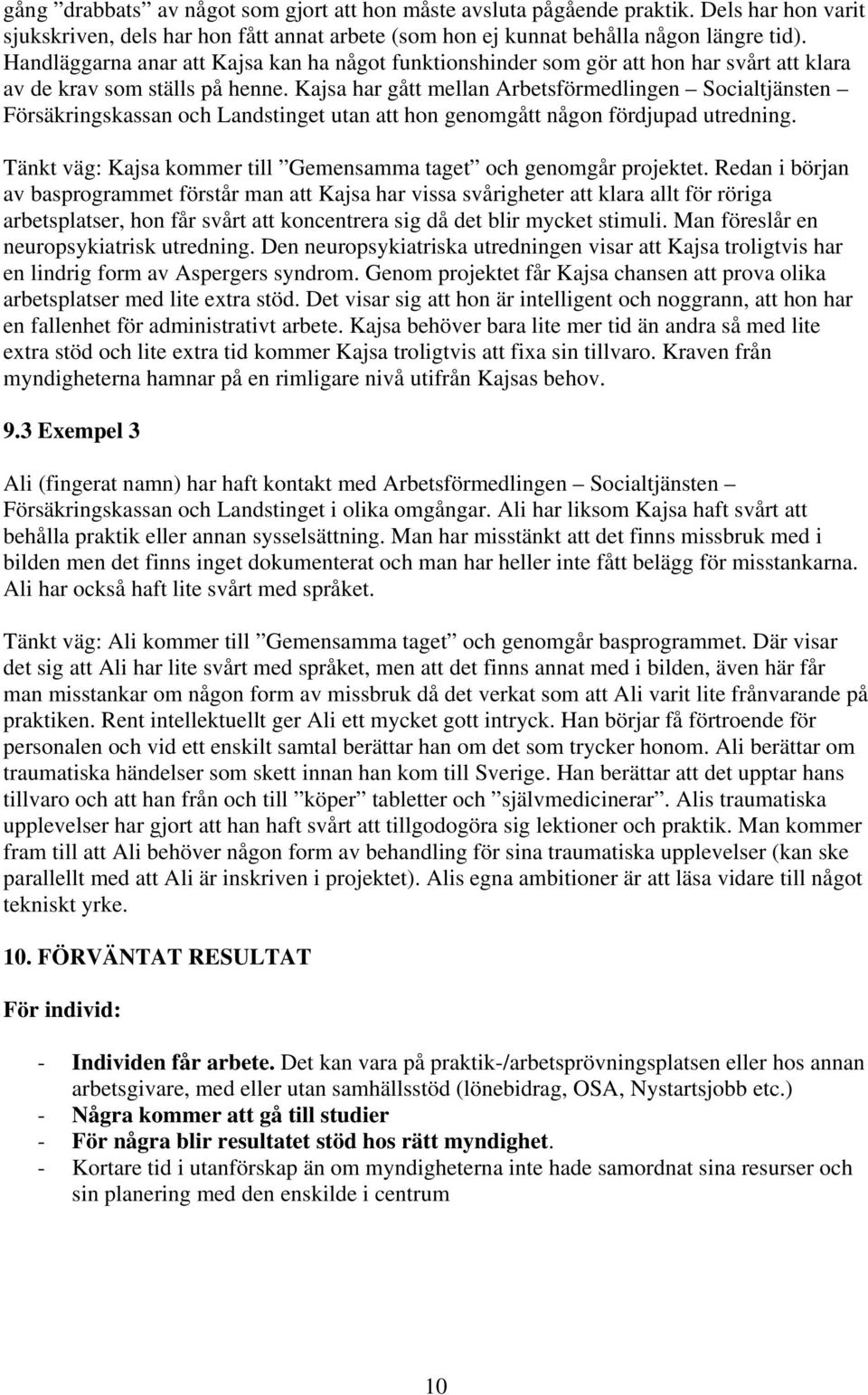 Kajsa har gått mellan Arbetsförmedlingen Socialtjänsten Försäkringskassan och Landstinget utan att hon genomgått någon fördjupad utredning.