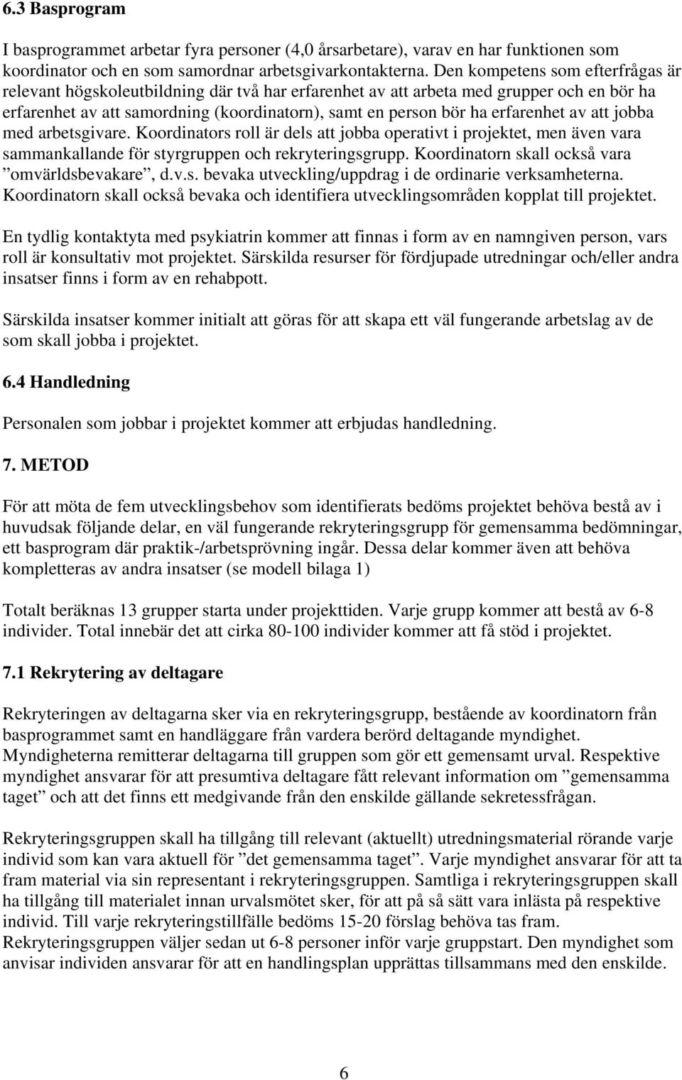 erfarenhet av att jobba med arbetsgivare. Koordinators roll är dels att jobba operativt i projektet, men även vara sammankallande för styrgruppen och rekryteringsgrupp.