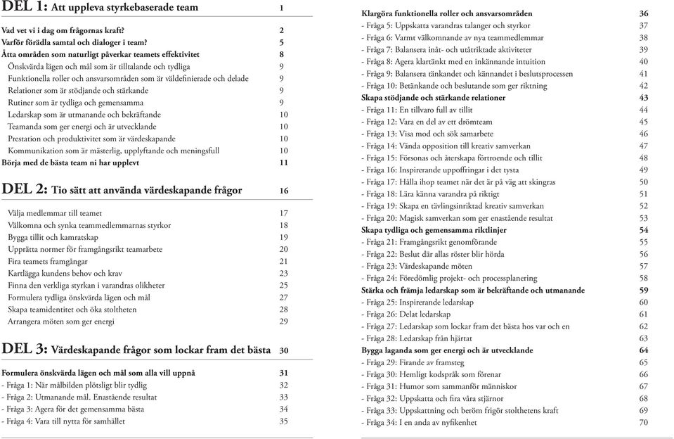 Relationer som är stödjande och stärkande 9 Rutiner som är tydliga och gemensamma 9 Ledarskap som är utmanande och bekräftande 10 Teamanda som ger energi och är utvecklande 10 Prestation och