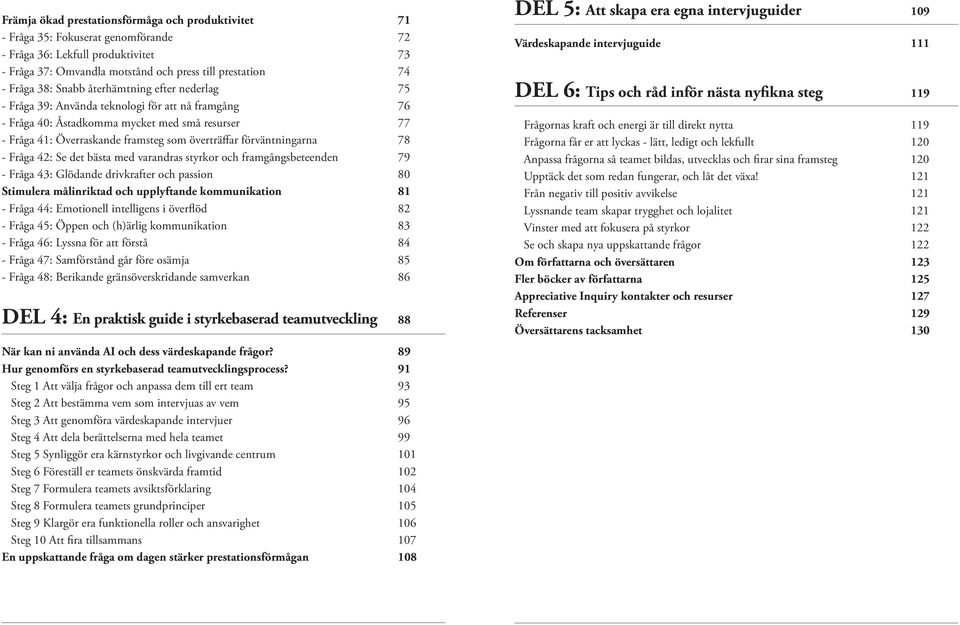 förväntningarna 78 - Fråga 42: Se det bästa med varandras styrkor och framgångsbeteenden 79 - Fråga 43: Glödande drivkrafter och passion 80 Stimulera målinriktad och upplyftande kommunikation 81 -