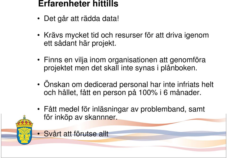 Finns en vilja inom organisationen att genomföra projektet men det skall inte synas i plånboken.